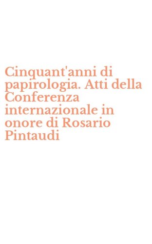Cinquant'anni di papirologia. Atti della Conferenza internazionale in onore di Rosario Pintaudi