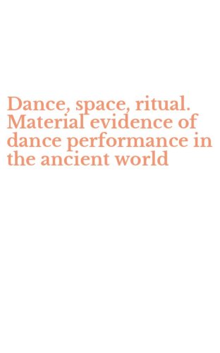 Dance, space, ritual. Material evidence of dance performance in the ancient world