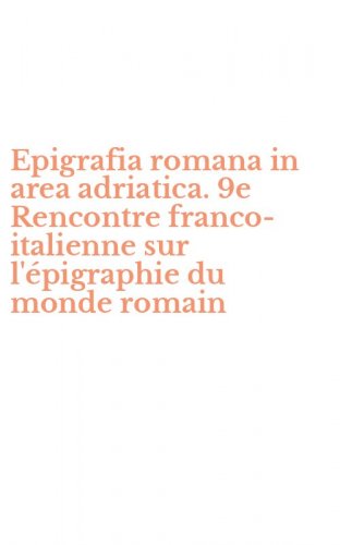 Epigrafia romana in area adriatica. 9e Rencontre franco-italienne sur l'&eacute;pigraphie du monde romain