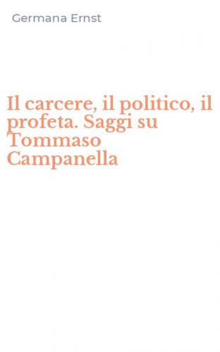 Il carcere, il politico, il profeta. Saggi su Tommaso Campanella