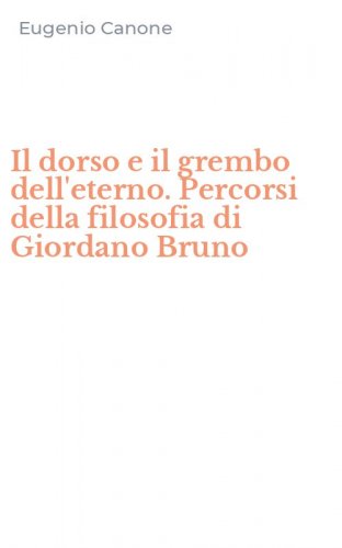 Il dorso e il grembo dell'eterno. Percorsi della filosofia di Giordano Bruno
