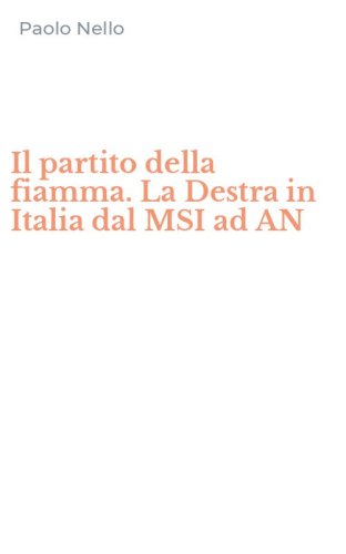 Il partito della fiamma. La Destra in Italia dal MSI ad AN