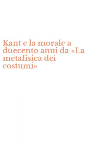 Kant e la morale a duecento anni da &laquo;La metafisica dei costumi&raquo;