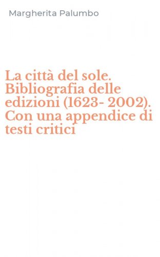 La citt&agrave; del sole. Bibliografia delle edizioni (1623-2002). Con una appendice di testi critici