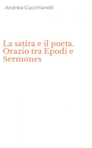 La satira e il poeta. Orazio tra Epodi e Sermones
