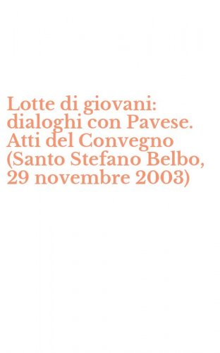 Lotte di giovani: dialoghi con Pavese. Atti del Convegno (Santo Stefano Belbo, 29 novembre 2003)