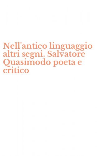 Nell'antico linguaggio altri segni. Salvatore Quasimodo poeta e critico