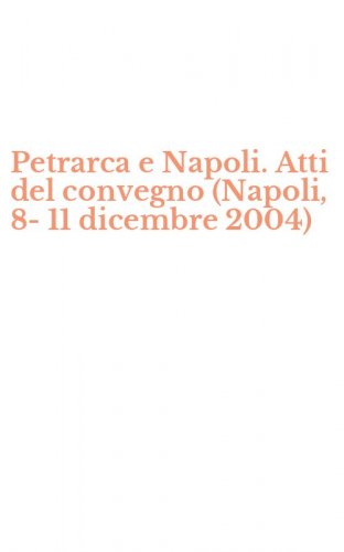 Petrarca e Napoli. Atti del convegno (Napoli, 8-11 dicembre 2004)