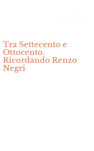 Tra Settecento e Ottocento. Ricordando Renzo Negri