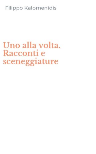 Uno alla volta. Racconti e sceneggiature