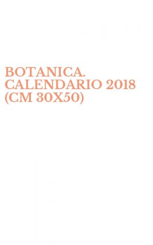 BOTANICA. CALENDARIO 2018 (CM 30X50)