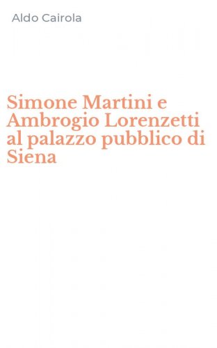 Simone Martini e Ambrogio Lorenzetti al palazzo pubblico di Siena