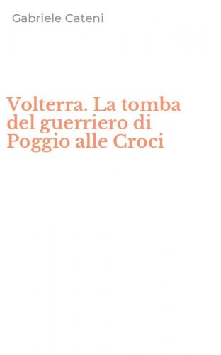 Volterra. La tomba del guerriero di Poggio alle Croci