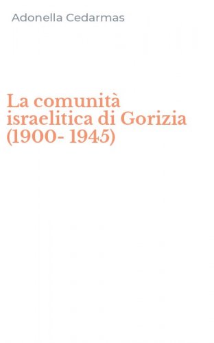 La comunit&agrave; israelitica di Gorizia (1900-1945)