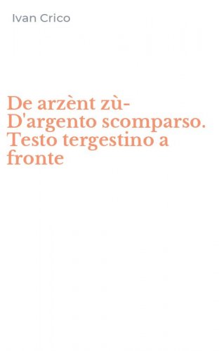 De arz&egrave;nt z&ugrave;-D'argento scomparso. Testo tergestino a fronte