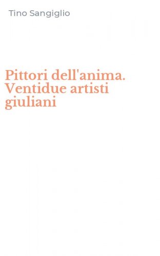 Pittori dell'anima. Ventidue artisti giuliani