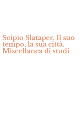 Scipio Slataper. Il suo tempo, la sua citt&agrave;. Miscellanea di studi