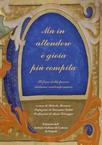 Ma in attendere &egrave; gioia pi&ugrave; compita. Il fiore della poesia italiana contemporanea