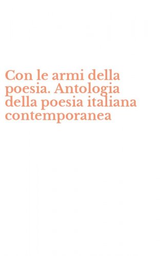 Con le armi della poesia. Antologia della poesia italiana contemporanea