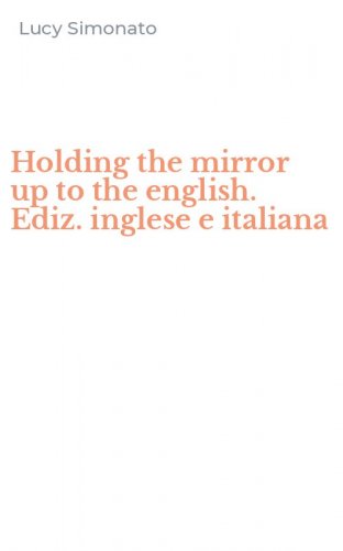 Holding the mirror up to the english. Ediz. inglese e italiana