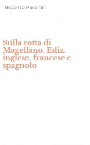 Sulla rotta di Magellano. Ediz. inglese, francese e spagnolo