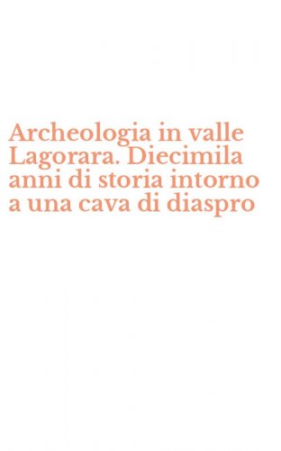 Archeologia in valle Lagorara. Diecimila anni di storia intorno a una cava di diaspro