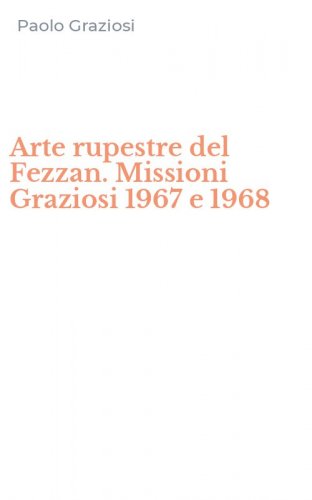 Arte rupestre del Fezzan. Missioni Graziosi 1967 e 1968
