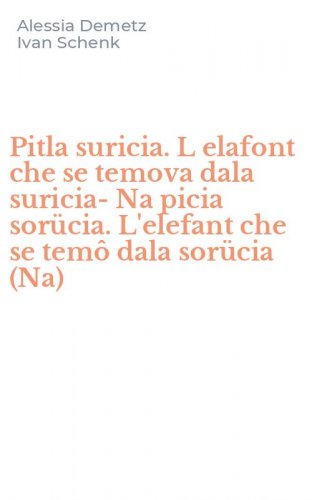 Pitla suricia. L elafont che se temova dala suricia-Na picia sor&uuml;cia. L'elefant che se tem&ocirc; dala sor&uuml;cia (Na)