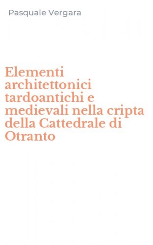 Elementi architettonici tardoantichi e medievali nella cripta della Cattedrale di Otranto