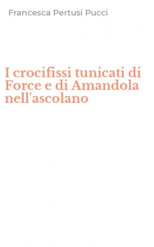 I crocifissi tunicati di Force e di Amandola nell'ascolano