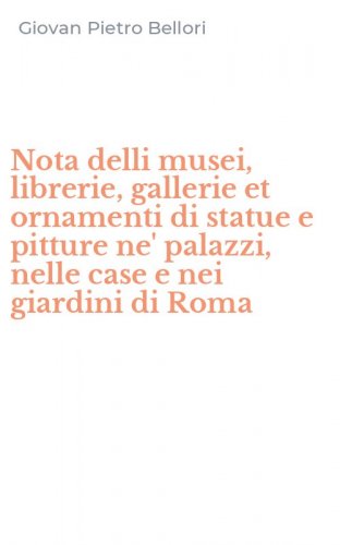 Nota delli musei, librerie, gallerie et ornamenti di statue e pitture ne' palazzi, nelle case e nei giardini di Roma
