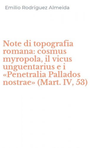 Note di topografia romana: cosmus myropola, il vicus unguentarius e i &laquo;Penetralia Pallados nostrae&raquo; (Mart. IV, 53)