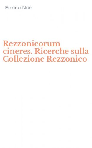 Rezzonicorum cineres. Ricerche sulla Collezione Rezzonico