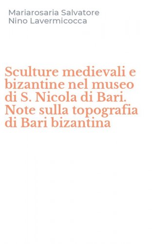 Sculture medievali e bizantine nel museo di S. Nicola di Bari. Note sulla topografia di Bari bizantina