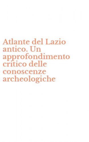Atlante del Lazio antico. Un approfondimento critico delle conoscenze archeologiche