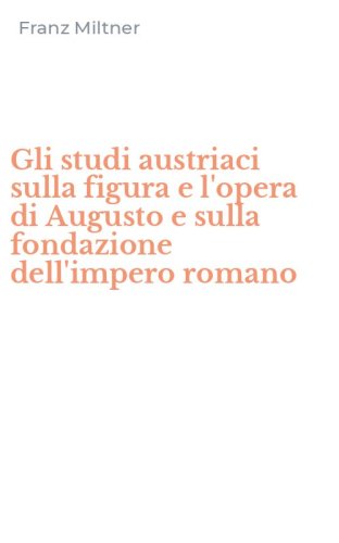 Gli studi austriaci sulla figura e l'opera di Augusto e sulla fondazione dell'impero romano