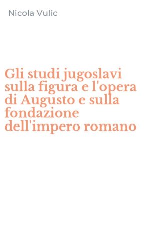 Gli studi jugoslavi sulla figura e l'opera di Augusto e sulla fondazione dell'impero romano