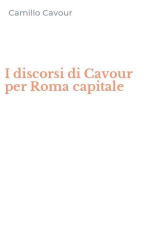 I discorsi di Cavour per Roma capitale