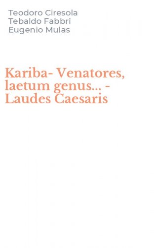 Kariba-Venatores, laetum genus... -Laudes Caesaris
