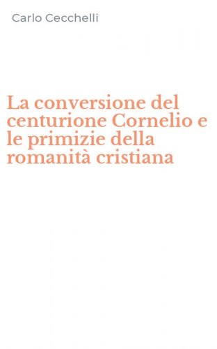 La conversione del centurione Cornelio e le primizie della romanit&agrave; cristiana