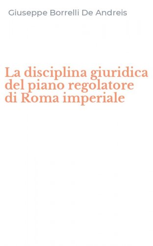 La disciplina giuridica del piano regolatore di Roma imperiale