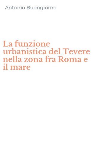 La funzione urbanistica del Tevere nella zona fra Roma e il mare