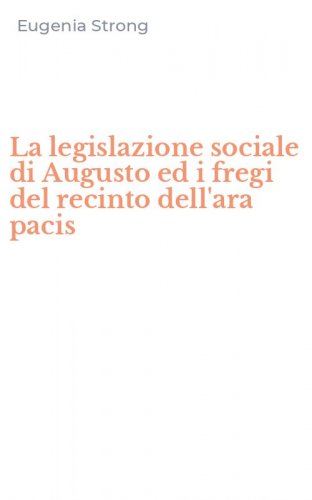 La legislazione sociale di Augusto ed i fregi del recinto dell'ara pacis