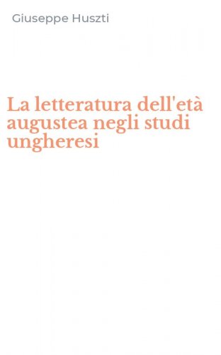 La letteratura dell'et&agrave; augustea negli studi ungheresi