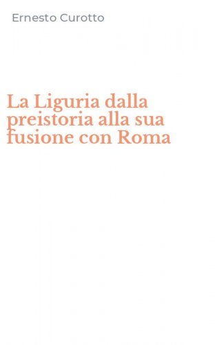 La Liguria dalla preistoria alla sua fusione con Roma