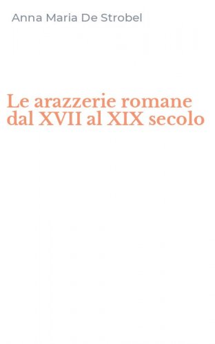 Le arazzerie romane dal XVII al XIX secolo