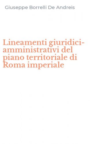 Lineamenti giuridici-amministrativi del piano territoriale di Roma imperiale
