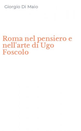 Roma nel pensiero e nell'arte di Ugo Foscolo