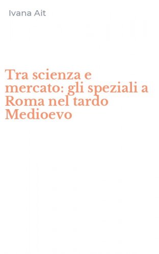 Tra scienza e mercato: gli speziali a Roma nel tardo Medioevo