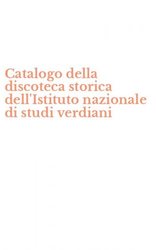 Catalogo della discoteca storica dell'Istituto nazionale di studi verdiani